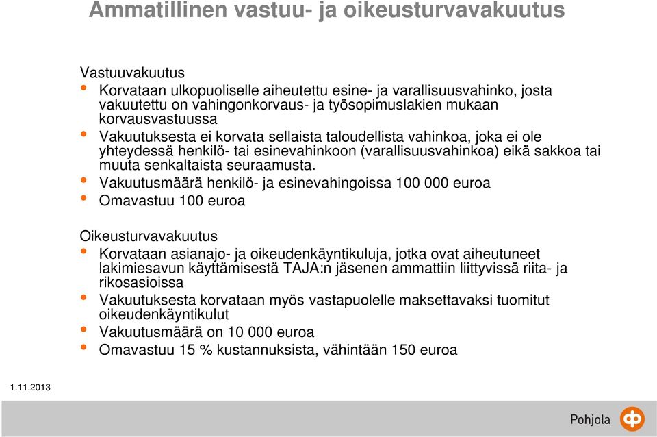 Vakuutusmäärä henkilö- ja esinevahingoissa 100 000 euroa Omavastuu 100 euroa Oikeusturvavakuutus Korvataan asianajo- ja oikeudenkäyntikuluja, jotka ovat aiheutuneet lakimiesavun käyttämisestä TAJA:n
