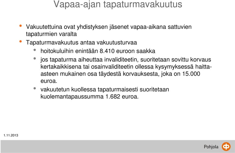 410 euroon saakka jos tapaturma aiheuttaa invaliditeetin, suoritetaan sovittu korvaus kertakaikkisena tai
