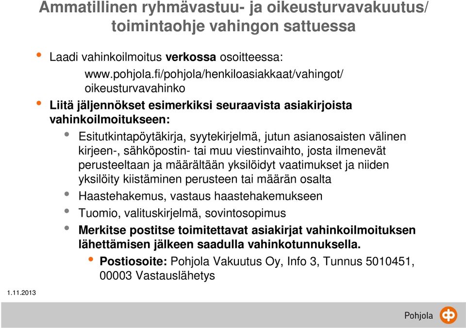 välinen kirjeen-, sähköpostin- tai muu viestinvaihto, josta ilmenevät perusteeltaan ja määrältään yksilöidyt vaatimukset ja niiden yksilöity kiistäminen perusteen tai määrän osalta Haastehakemus,