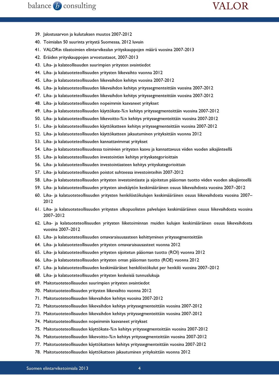 Liha- ja kalatuoteteollisuuden liikevaihdon kehitys vuosina 2007-2012 46. Liha- ja kalatuoteteollisuuden liikevaihdon kehitys yrityssegmenteittäin vuosina 2007-2012 47.