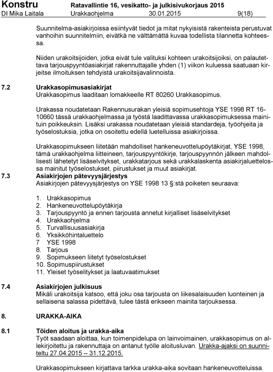 Niiden urakoitsijoiden, jotka eivät tule valituksi kohteen urakoitsijoiksi, on palautettava tarjouspyyntöasiakirjat rakennuttajalle yhden (1) viikon kuluessa saatuaan kirjeitse ilmoituksen tehdyistä