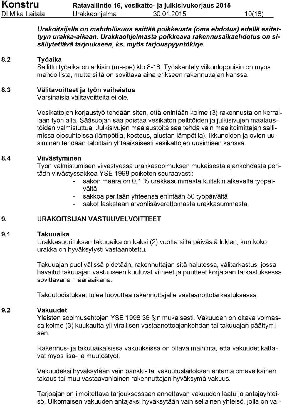 Työskentely viikonloppuisin on myös mahdollista, mutta siitä on sovittava aina erikseen rakennuttajan kanssa. 8.3 Välitavoitteet ja työn vaiheistus Varsinaisia välitavoitteita ei ole.