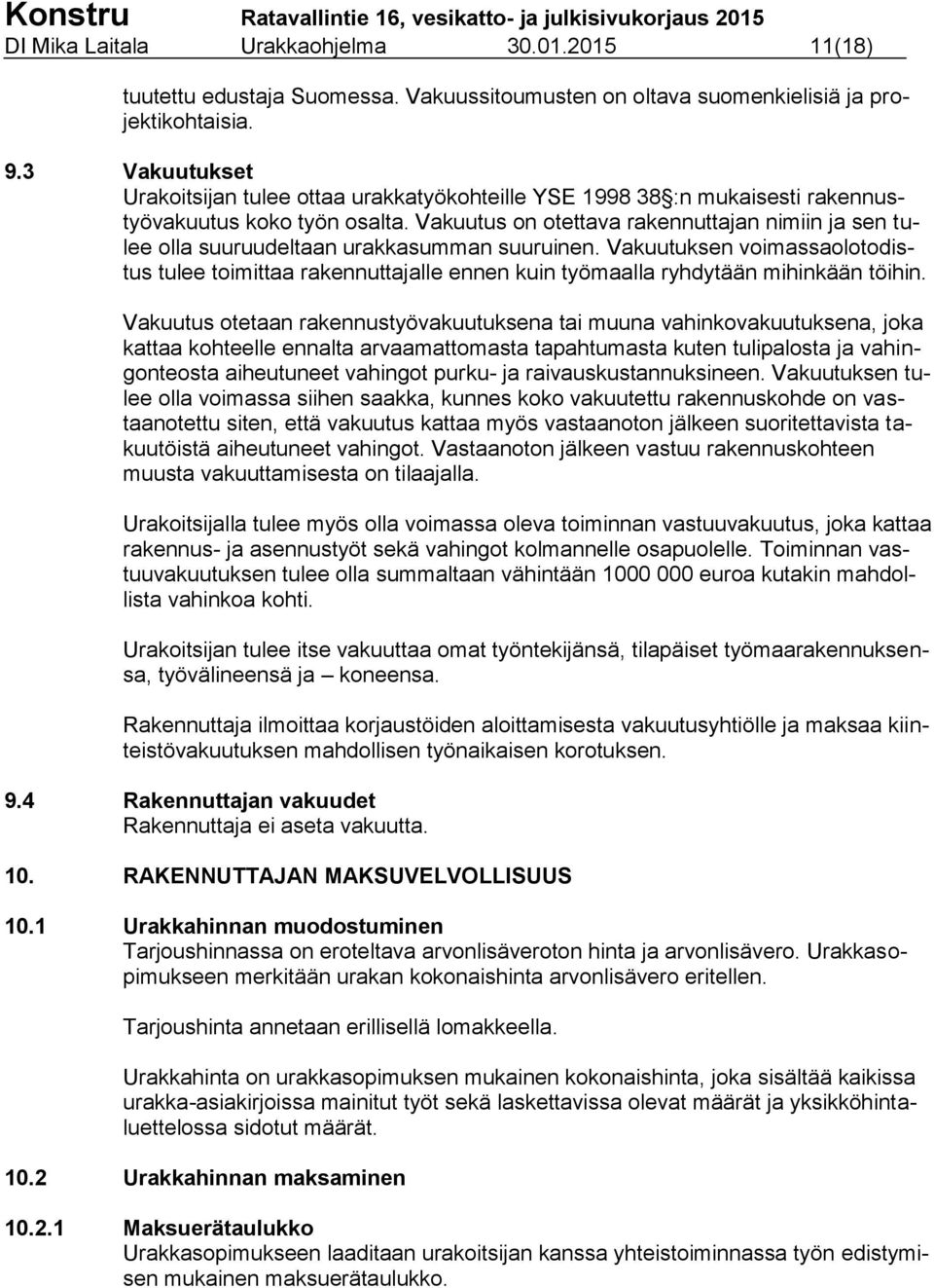 Vakuutus on otettava rakennuttajan nimiin ja sen tulee olla suuruudeltaan urakkasumman suuruinen.
