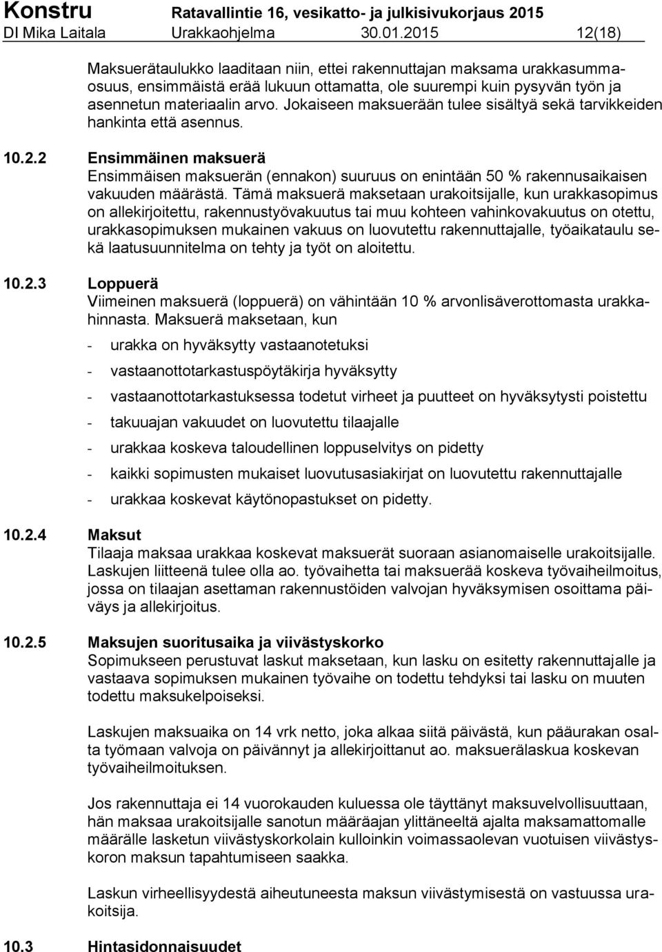 Jokaiseen maksuerään tulee sisältyä sekä tarvikkeiden hankinta että asennus. 10.2.2 Ensimmäinen maksuerä Ensimmäisen maksuerän (ennakon) suuruus on enintään 50 % rakennusaikaisen vakuuden määrästä.