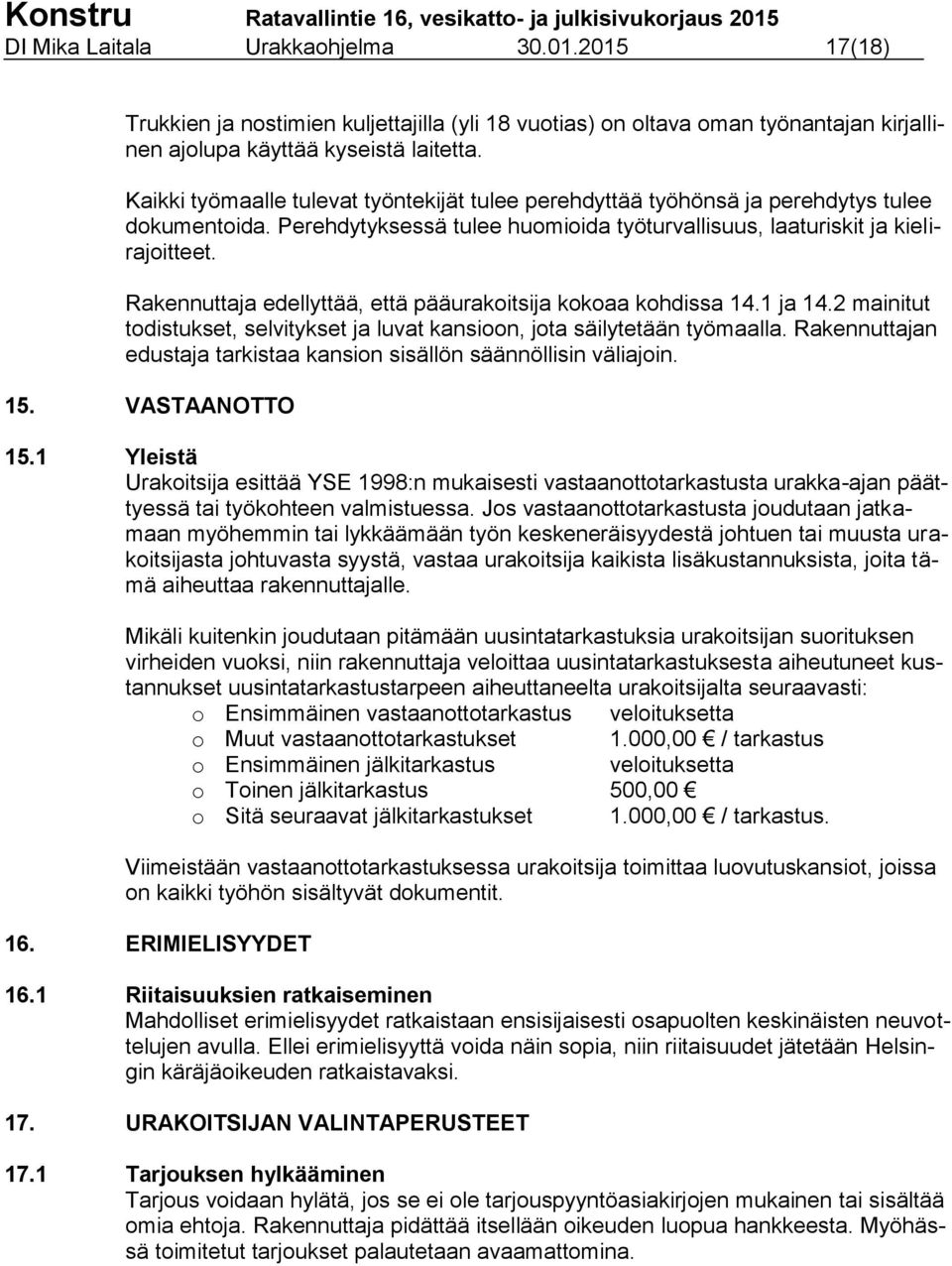 Rakennuttaja edellyttää, että pääurakoitsija kokoaa kohdissa 14.1 ja 14.2 mainitut todistukset, selvitykset ja luvat kansioon, jota säilytetään työmaalla.