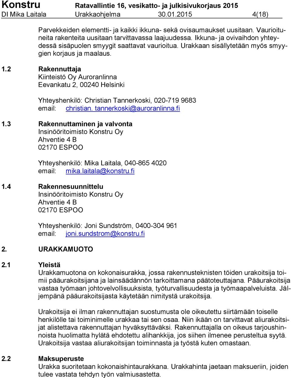 2 Rakennuttaja Kiinteistö Oy Auroranlinna Eevankatu 2, 00240 Helsinki Yhteyshenkilö: Christian Tannerkoski, 020-719 9683 email: christian. tannerkoski@auroranlinna.fi 1.