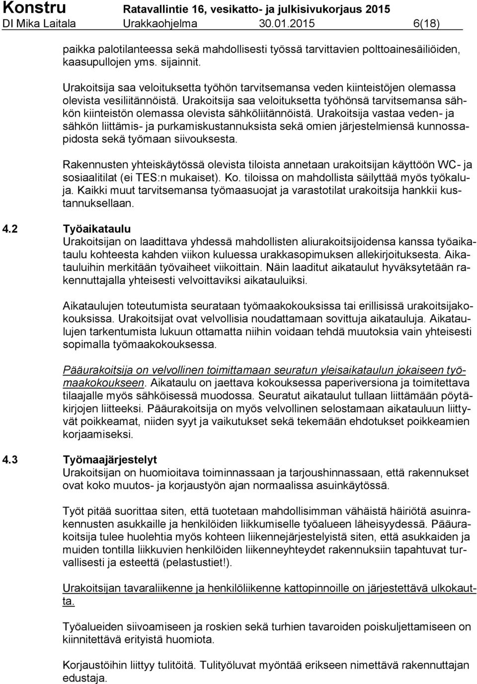 Urakoitsija saa veloituksetta työhönsä tarvitsemansa sähkön kiinteistön olemassa olevista sähköliitännöistä.