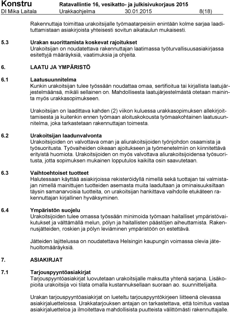 1 Laatusuunnitelma Kunkin urakoitsijan tulee työssään noudattaa omaa, sertifioitua tai kirjallista laatujärjestelmäänsä, mikäli sellainen on.