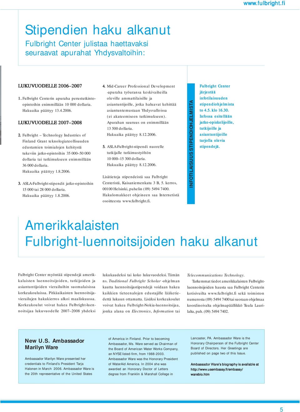 Fulbright Technology Industries of Finland Grant teknologiateollisuuden edustamien toimialojen kehitystä tukeviin jatko-opintoihin 35 000 50 000 dollaria tai tutkimukseen enimmillään 36 000 dollaria.