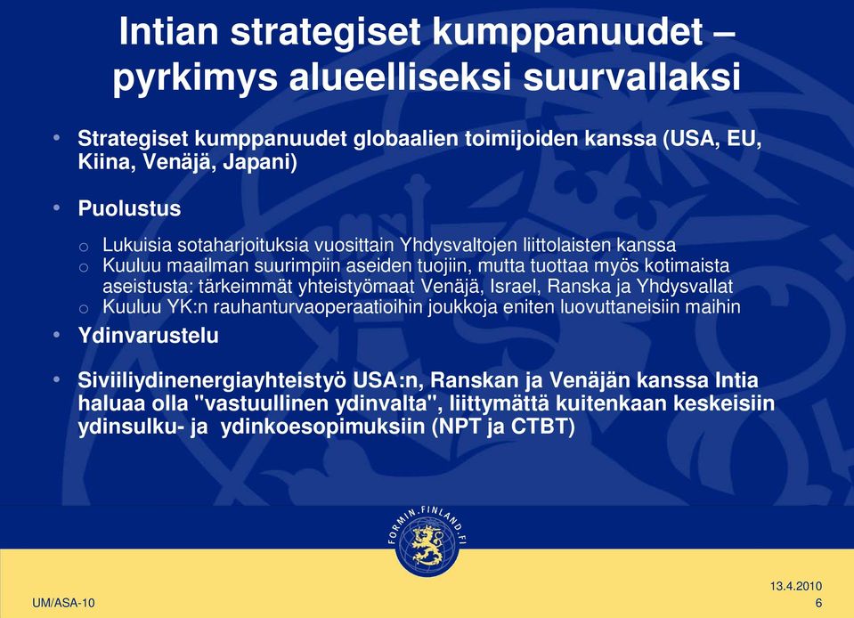 yhteistyömaat Venäjä, Israel, Ranska ja Yhdysvallat o Kuuluu YK:n rauhanturvaoperaatioihin joukkoja eniten luovuttaneisiin maihin Ydinvarustelu Siviiliydinenergiayhteistyö