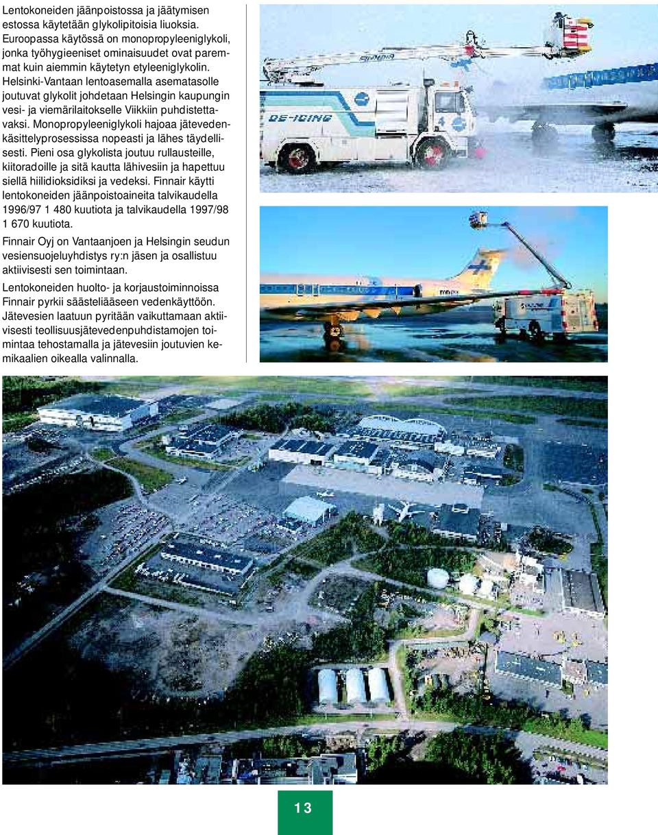 Helsinki-Vantaan lentoasemalla asematasolle joutuvat glykolit johdetaan Helsingin kaupungin vesi- ja viemärilaitokselle Viikkiin puhdistettavaksi.