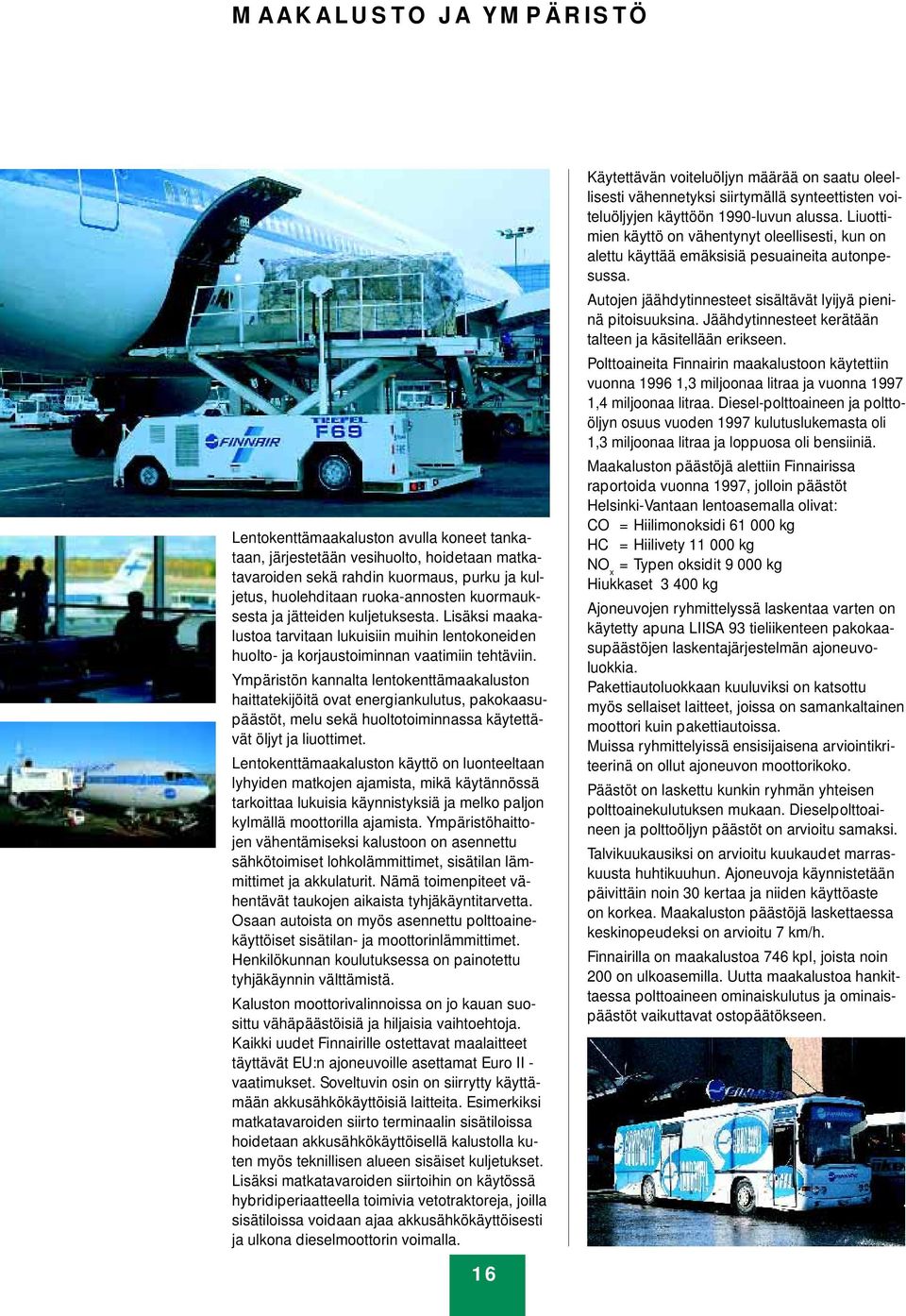 Ympäristön kannalta lentokenttämaakaluston haittatekijöitä ovat energiankulutus, pakokaasupäästöt, melu sekä huoltotoiminnassa käytettävät öljyt ja liuottimet.