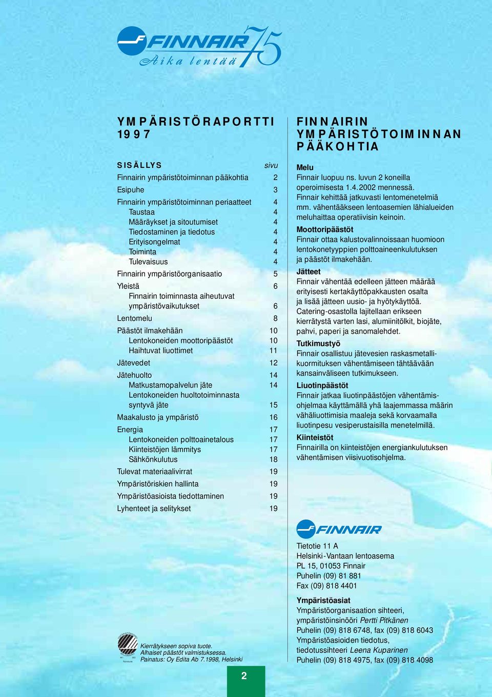 moottoripäästöt 10 Haihtuvat liuottimet 11 Jätevedet 12 Jätehuolto 14 Matkustamopalvelun jäte 14 Lentokoneiden huoltotoiminnasta syntyvä jäte 15 Maakalusto ja ympäristö 16 Energia 17 Lentokoneiden