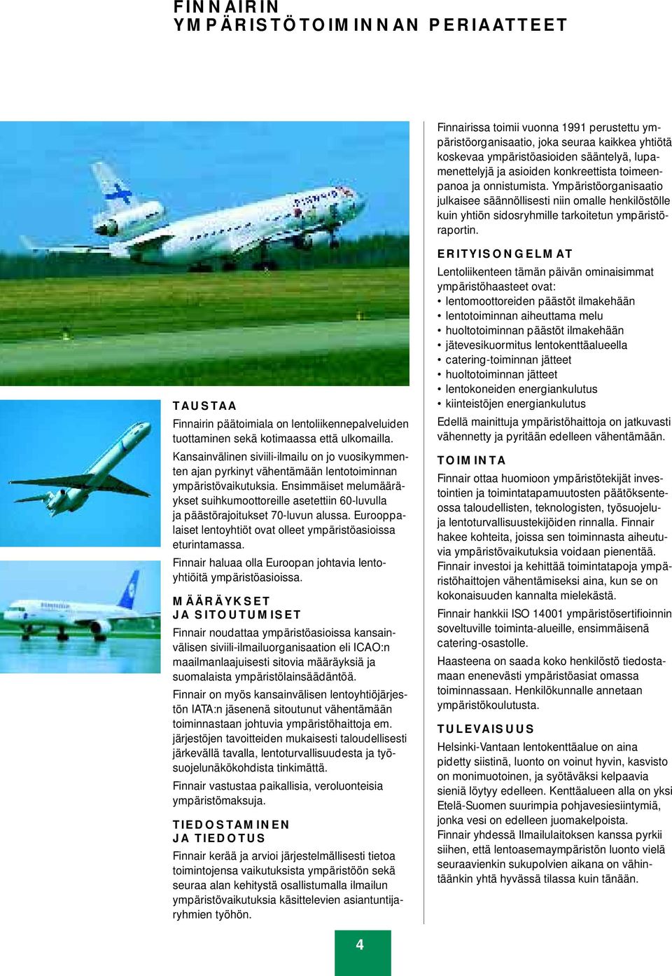 TAUSTAA Finnairin päätoimiala on lentoliikennepalveluiden tuottaminen sekä kotimaassa että ulkomailla.