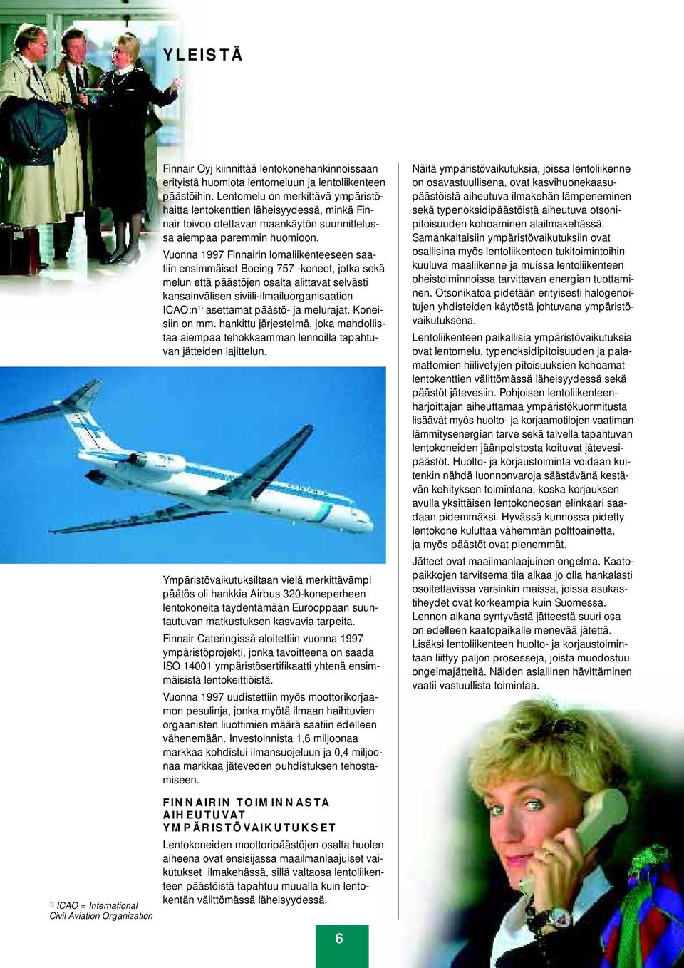Vuonna 1997 Finnairin lomaliikenteeseen saatiin ensimmäiset Boeing 757 -koneet, jotka sekä melun että päästöjen osalta alittavat selvästi kansainvälisen siviili-ilmailuorganisaation ICAO:n 1)