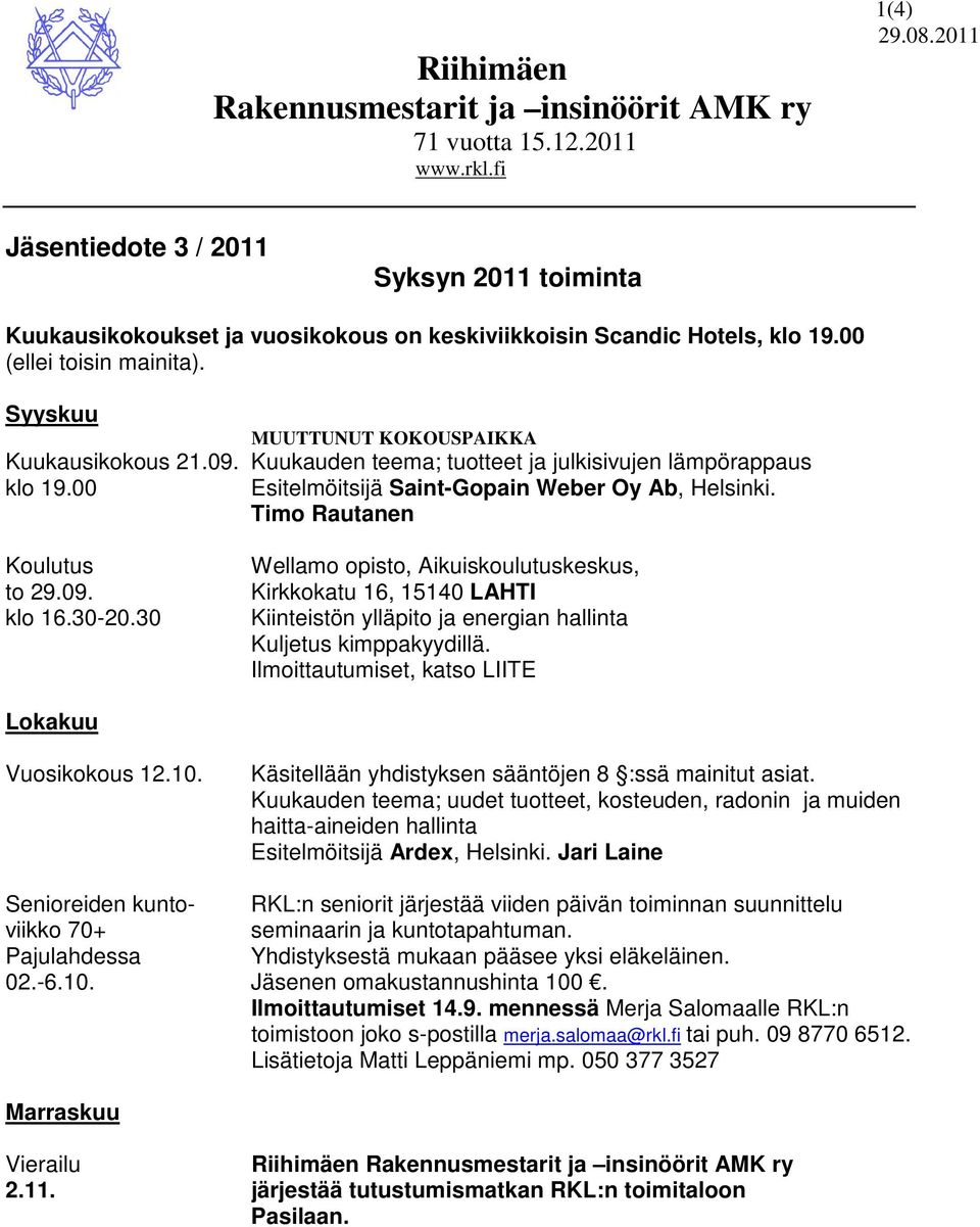 09. Kuukauden teema; tuotteet ja julkisivujen lämpörappaus klo 19.00 Esitelmöitsijä Saint-Gopain Weber Oy Ab, Helsinki. Timo Rautanen Koulutus to 29.09. klo 16.30-20.