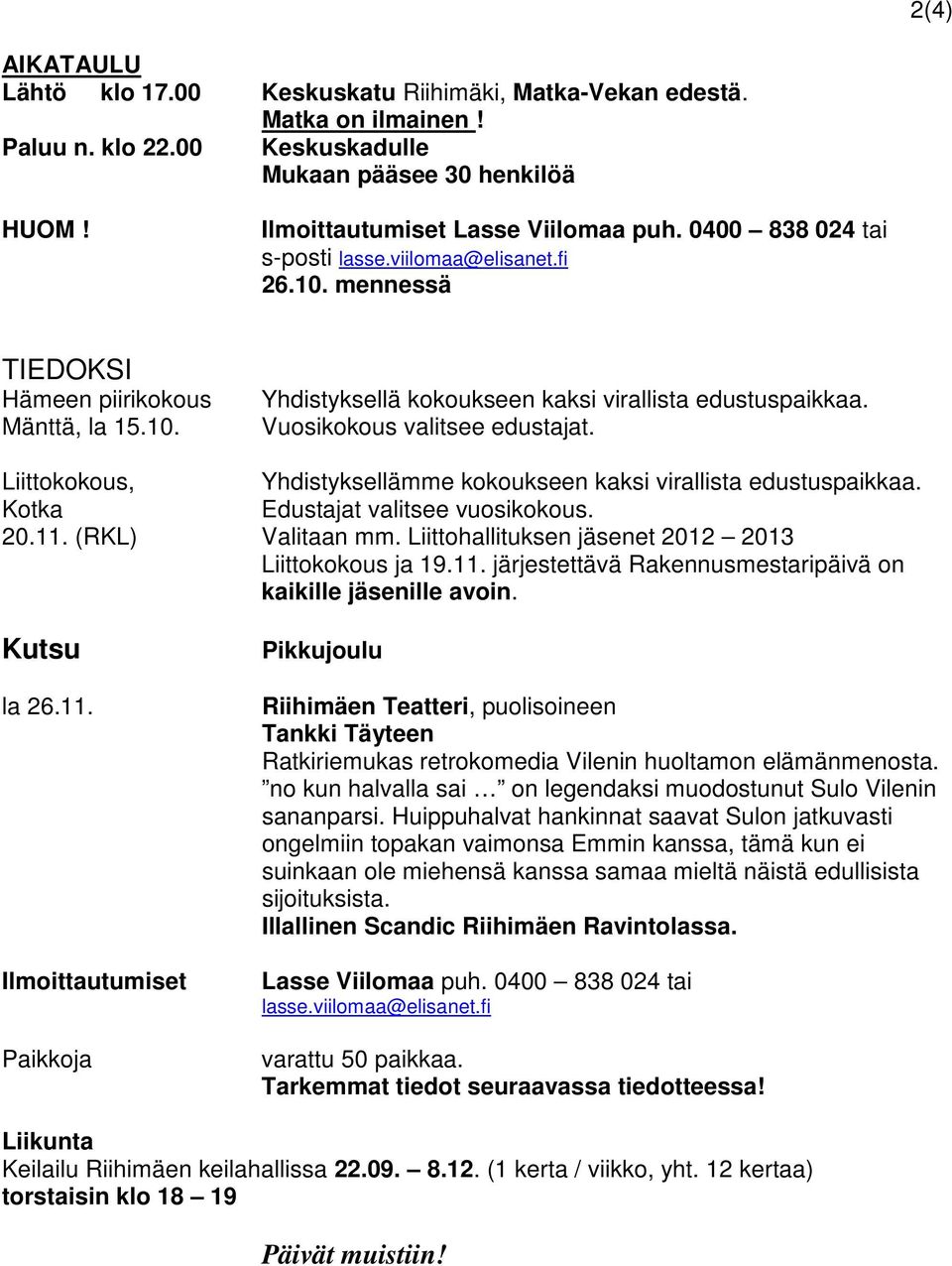 Vuosikokous valitsee edustajat. Liittokokous, Yhdistyksellämme kokoukseen kaksi virallista edustuspaikkaa. Kotka Edustajat valitsee vuosikokous. 20.11. (RKL) Valitaan mm.