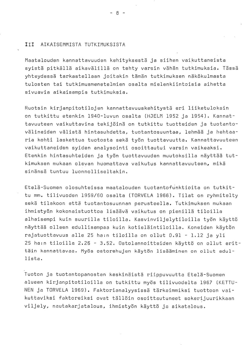 Ruotsin kirjanpitotilojen kannattavuuskehitystä eri liiketuloksin on tutkittu etenkin 1940-luvun osalta (HJELM 1952 ja 1954).