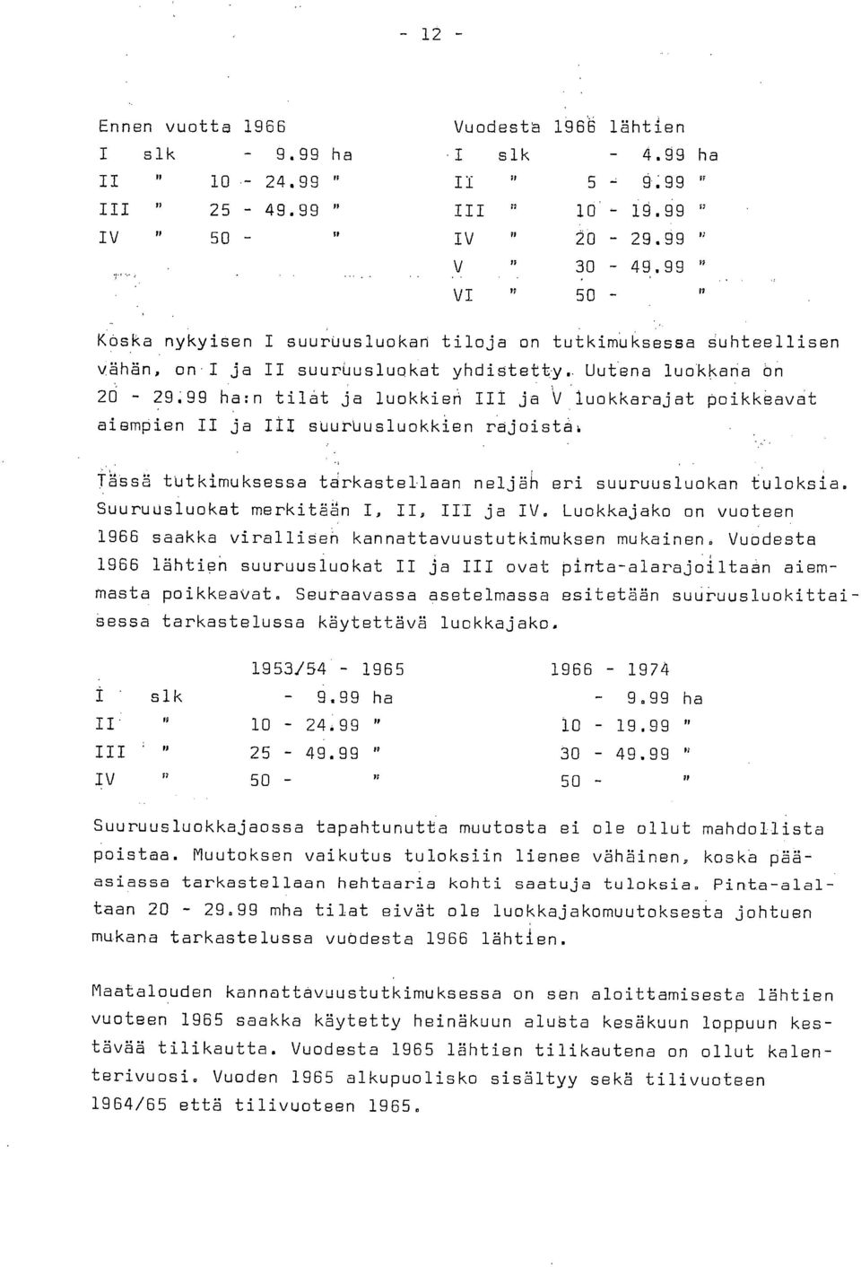 99 ha:n tilat ja luokkien III ja V luokkarajat poikkeavat aiempien II ja III suuruusluokkien rajoista Tässä tutkimuksessa tarkastellaan neljän eri suuruusluokan tuloksia.