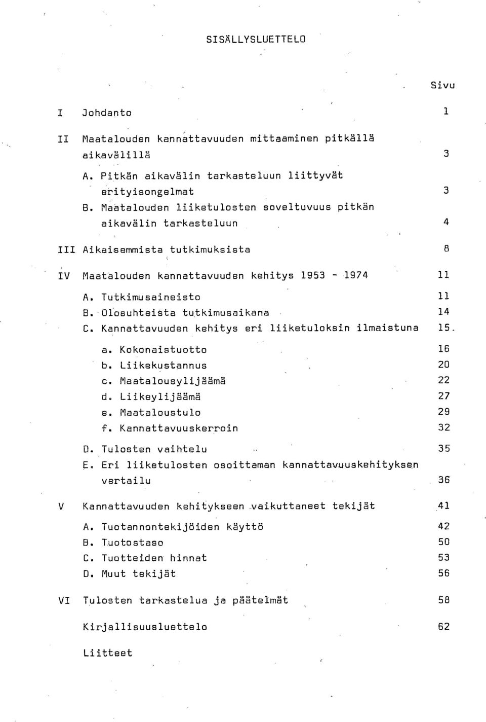 Kannattavuuden kehitys eri liiketuloksin ilmaistuna 15. Kokonaistuotto 16 Liikekustannus 20 Maatalousylijäämä 22 Liikeylijäämä 27 Maataloustulo 29 Kannattavuuskerroin 32 D. Tulosten vaihtelu 35 E.