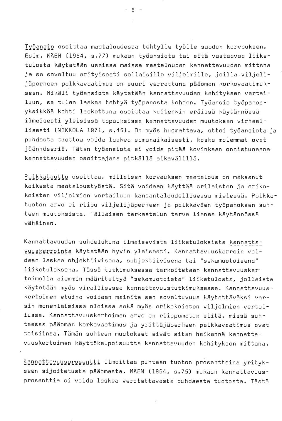 palkkavaatimus on suuri verrattuna pääoman korkovaatimukseen. Mikäli työansiota käytetään kannattavuuden kehityksen vertailuun, se tulee laskee tehtyä työpanosta kohden.