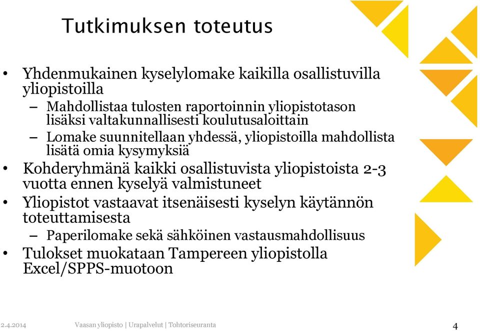 kysymyksiä Kohderyhmänä kaikki osallistuvista yliopistoista 2-3 vuotta ennen kyselyä valmistuneet Yliopistot vastaavat itsenäisesti