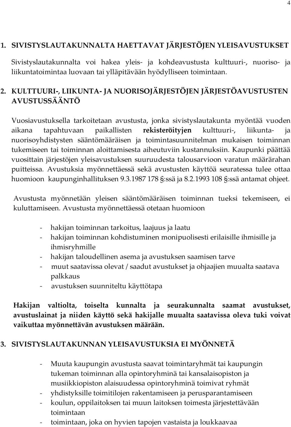 KULTTUURI-, LIIKUNTA- JA NUORISOJÄRJESTÖJEN JÄRJESTÖAVUSTUSTEN AVUSTUSSÄÄNTÖ Vuosiavustuksella tarkoitetaan avustusta, jonka sivistyslautakunta myöntää vuoden aikana tapahtuvaan paikallisten