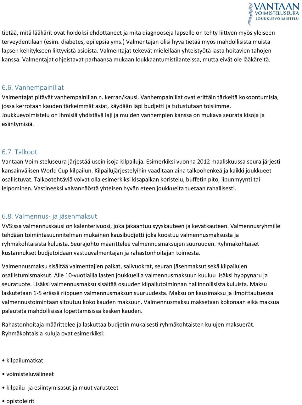 Valmentajat ohjeistavat parhaansa mukaan loukkaantumistilanteissa, mutta eivät ole lääkäreitä. 6.6. Vanhempainillat Valmentajat pitävät vanhempainillan n. kerran/kausi.