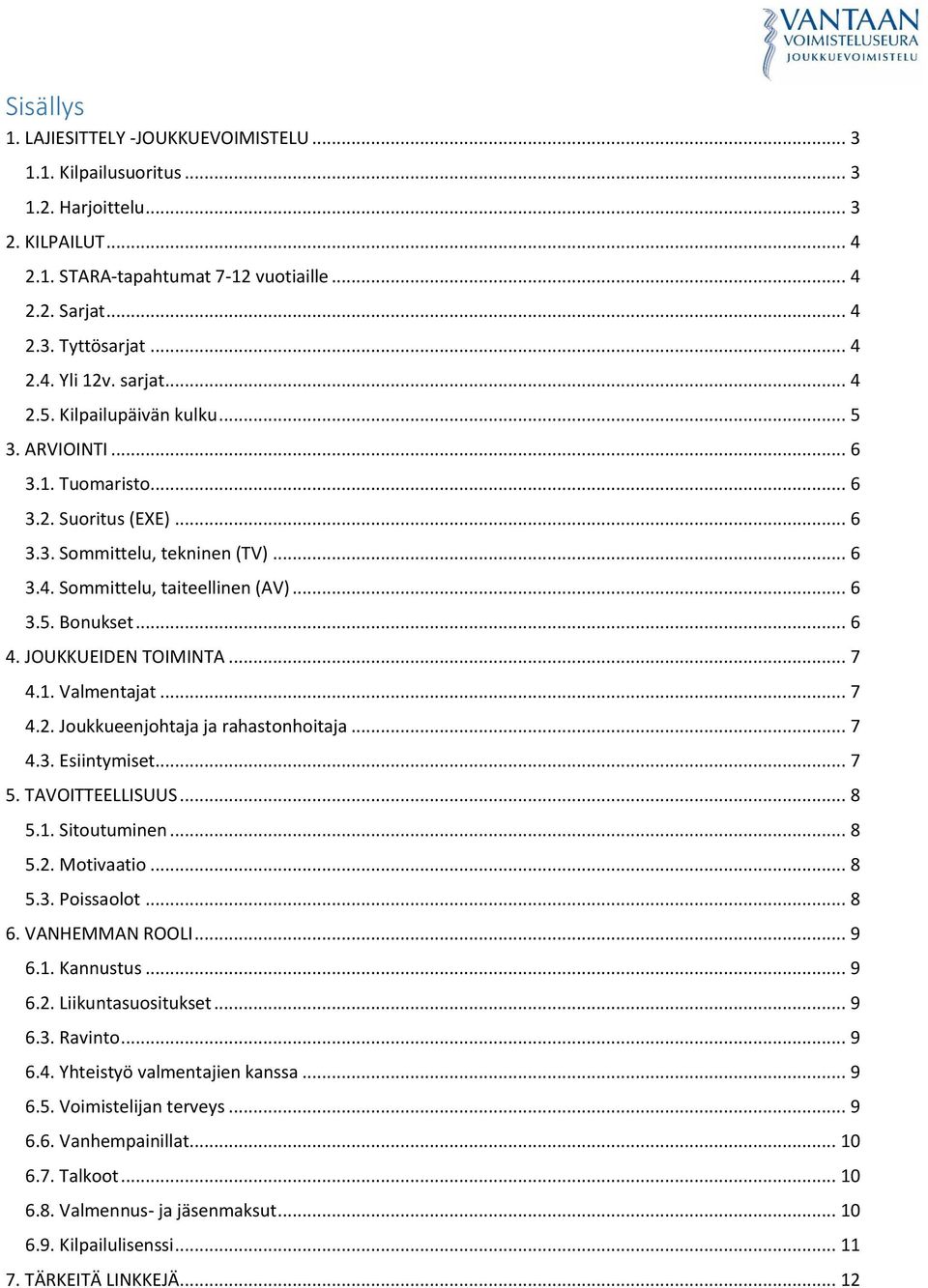 .. 6 4. JOUKKUEIDEN TOIMINTA... 7 4.1. Valmentajat... 7 4.2. Joukkueenjohtaja ja rahastonhoitaja... 7 4.3. Esiintymiset... 7 5. TAVOITTEELLISUUS... 8 5.1. Sitoutuminen... 8 5.2. Motivaatio... 8 5.3. Poissaolot.