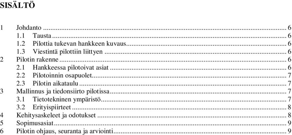 3 Pilotin aikataulu... 7 3 Mallinnus ja tiedonsiirto pilotissa... 7 3.1 Tietotekninen ympäristö... 7 3.2 Erityispiirteet.