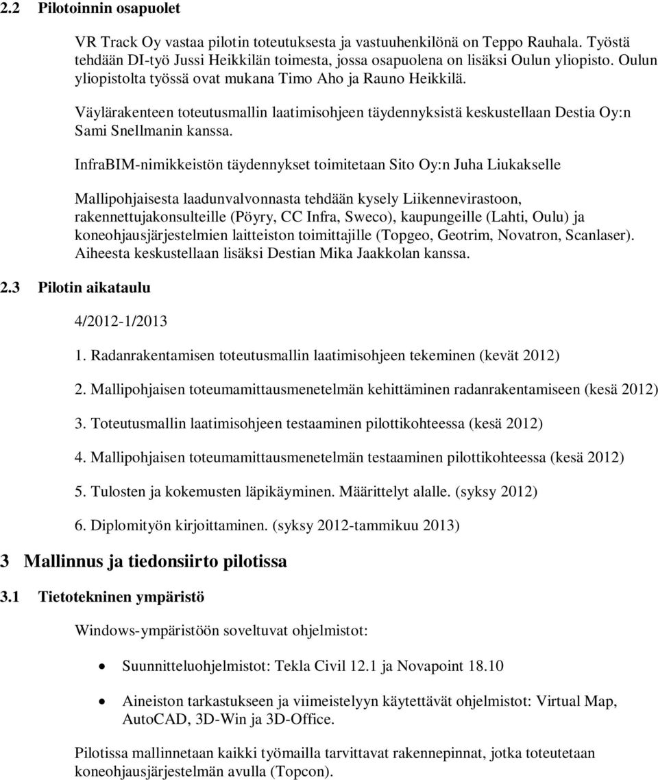 InfraBIM-nimikkeistön täydennykset toimitetaan Sito Oy:n Juha Liukakselle Mallipohjaisesta laadunvalvonnasta tehdään kysely Liikennevirastoon, rakennettujakonsulteille (Pöyry, CC Infra, Sweco),