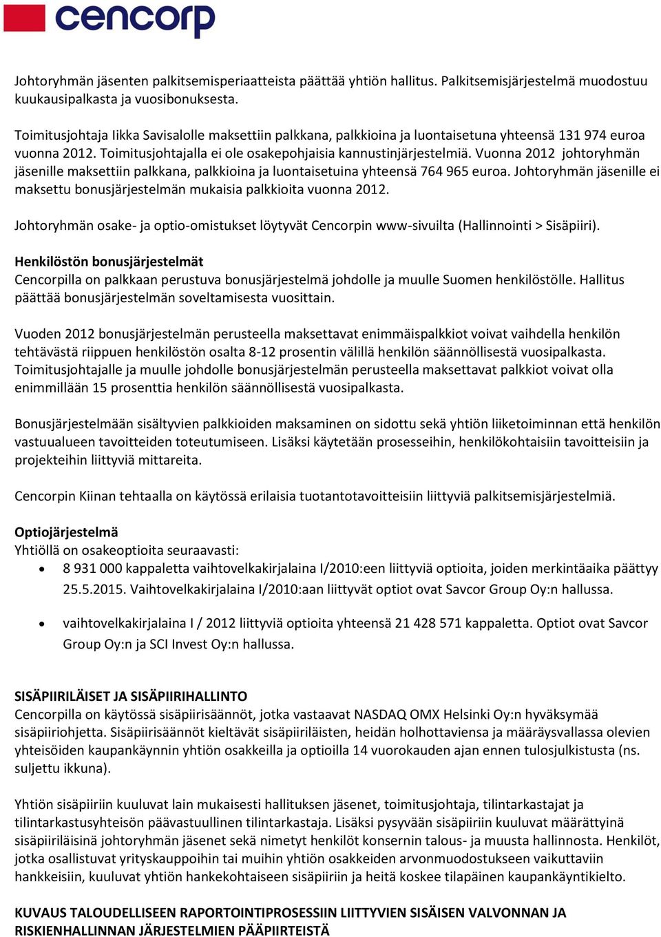 Vuonna 2012 johtoryhmän jäsenille maksettiin palkkana, palkkioina ja luontaisetuina yhteensä 764 965 euroa. Johtoryhmän jäsenille ei maksettu bonusjärjestelmän mukaisia palkkioita vuonna 2012.