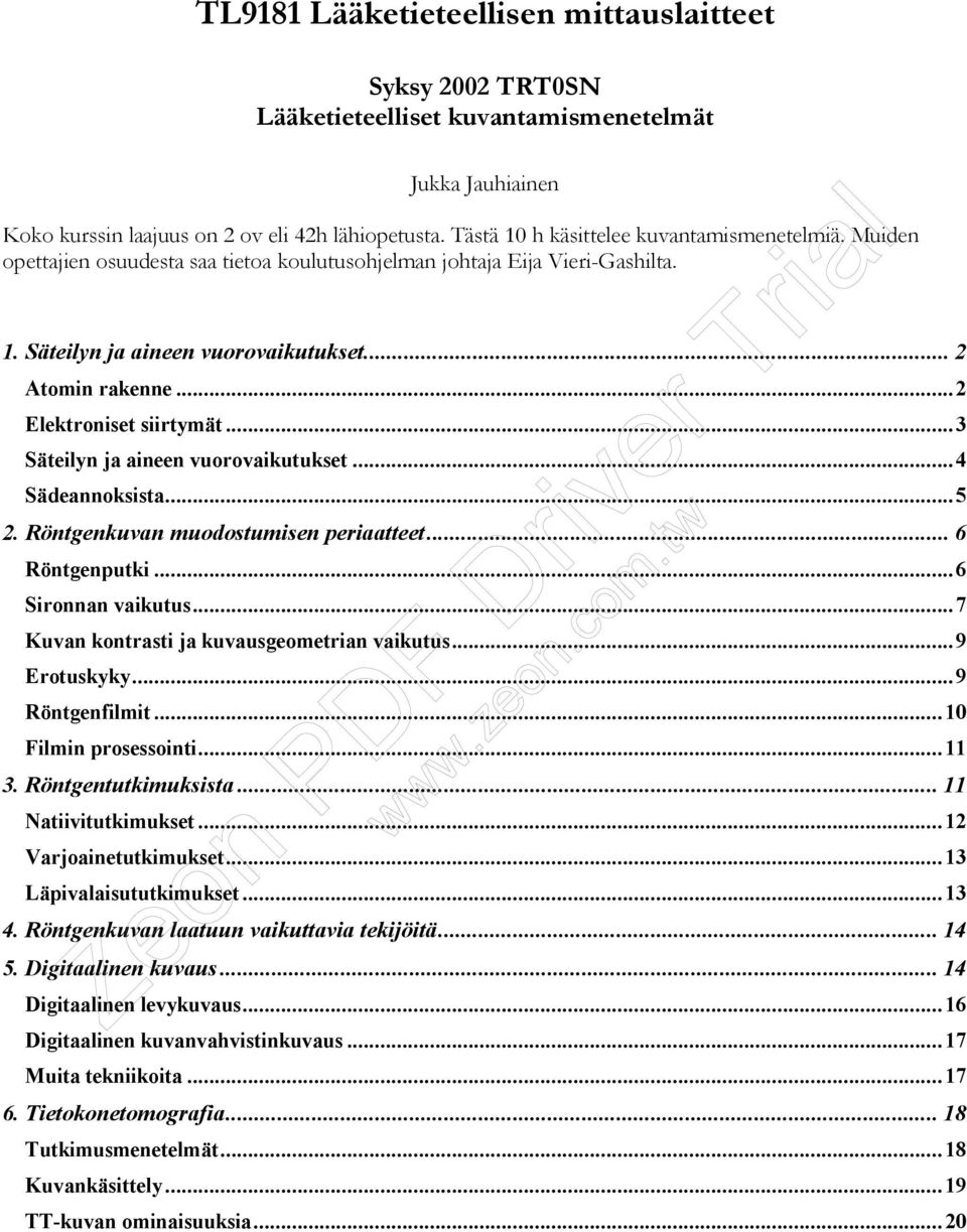 ..2 Elektroniset siirtymät...3 Säteilyn ja aineen vuorovaikutukset...4 Sädeannoksista...5 2. Röntgenkuvan muodostumisen periaatteet... 6 Röntgenputki...6 Sironnan vaikutus.