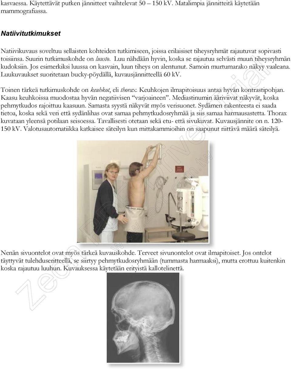 Luu nähdään hyvin, koska se rajautuu selvästi muun tiheysryhmän kudoksiin. Jos esimerkiksi luussa on kasvain, luun tiheys on alentunut. Samoin murtumarako näkyy vaaleana.