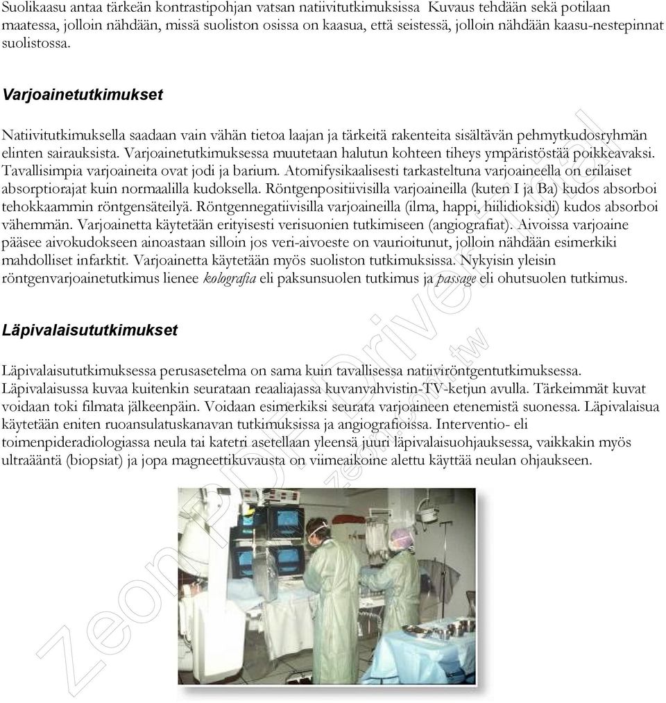 Varjoainetutkimuksessa muutetaan halutun kohteen tiheys ympäristöstää poikkeavaksi. Tavallisimpia varjoaineita ovat jodi ja barium.