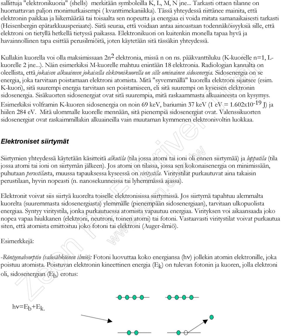Siitä seuraa, että voidaan antaa ainoastaan todennäköisyyksiä sille, että elektroni on tietyllä hetkellä tietyssä paikassa.