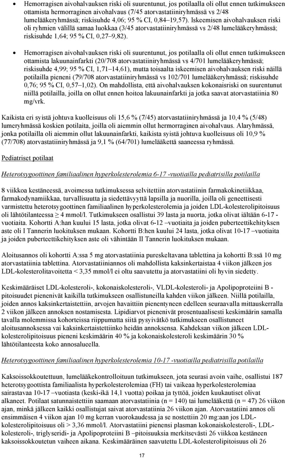 Hemorragisen aivohalvauksen riski oli suurentunut, jos potilaalla oli ollut ennen tutkimukseen ottamista lakuunainfarkti (20/708 atorvastatiiniryhmässä vs 4/701 lumelääkeryhmässä; riskisuhde 4,99; 95