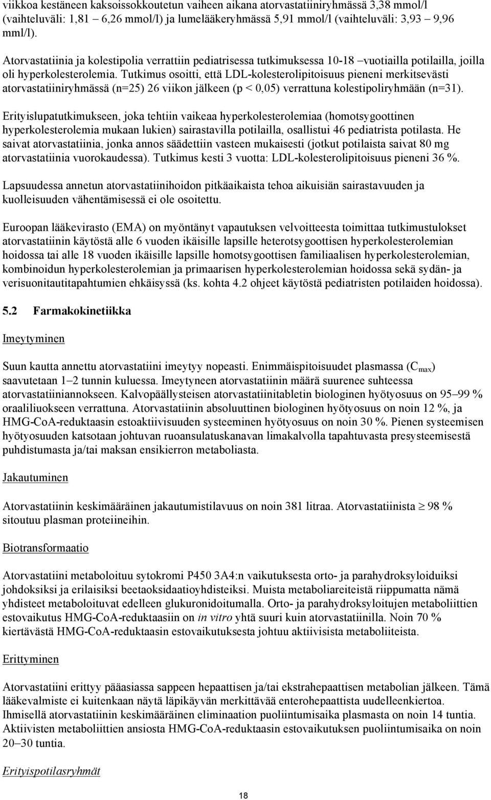 Tutkimus osoitti, että LDL-kolesterolipitoisuus pieneni merkitsevästi atorvastatiiniryhmässä (n=25) 26 viikon jälkeen (p < 0,05) verrattuna kolestipoliryhmään (n=31).