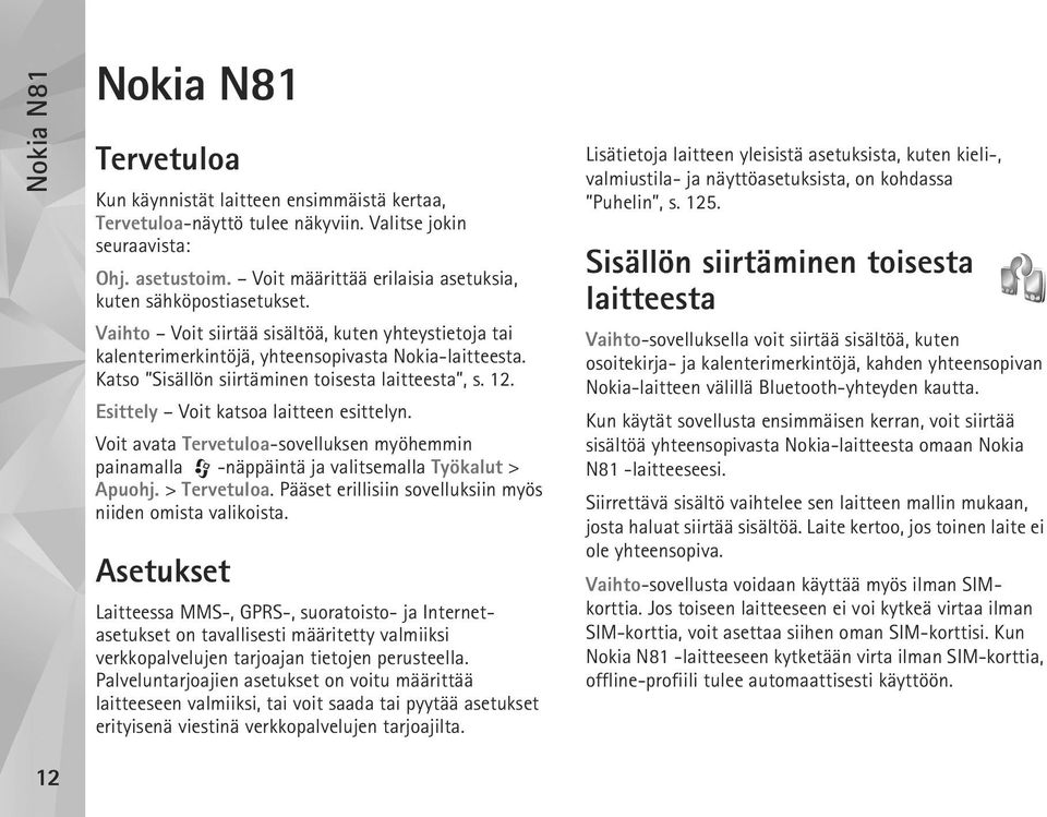 Katso Sisällön siirtäminen toisesta laitteesta, s. 12. Esittely Voit katsoa laitteen esittelyn. Voit avata Tervetuloa-sovelluksen myöhemmin painamalla -näppäintä ja valitsemalla Työkalut > Apuohj.