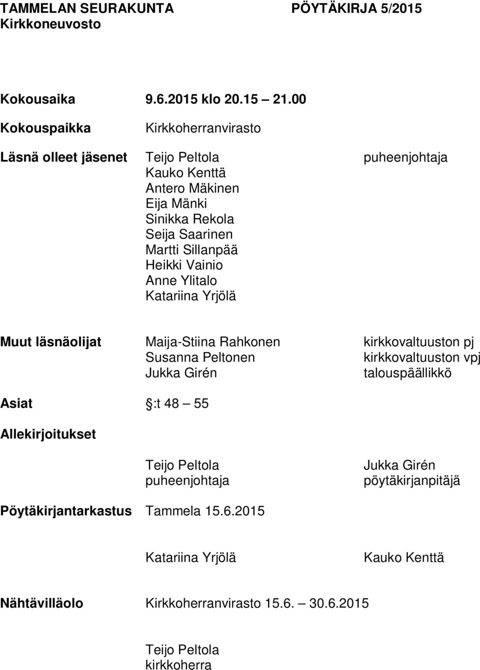 Vainio Anne Ylitalo Katariina Yrjölä puheenjohtaja Muut läsnäolijat Maija-Stiina Rahkonen kirkkovaltuuston pj Susanna Peltonen kirkkovaltuuston vpj Jukka Girén