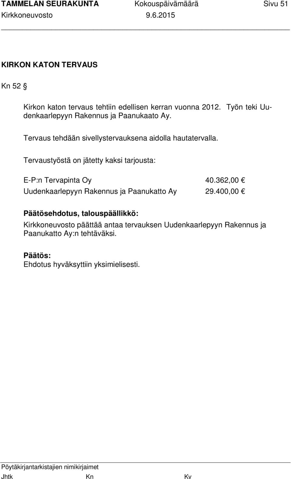 Tervaustyöstä on jätetty kaksi tarjousta: E-P:n Tervapinta Oy 40.362,00 Uudenkaarlepyyn Rakennus ja Paanukatto Ay 29.