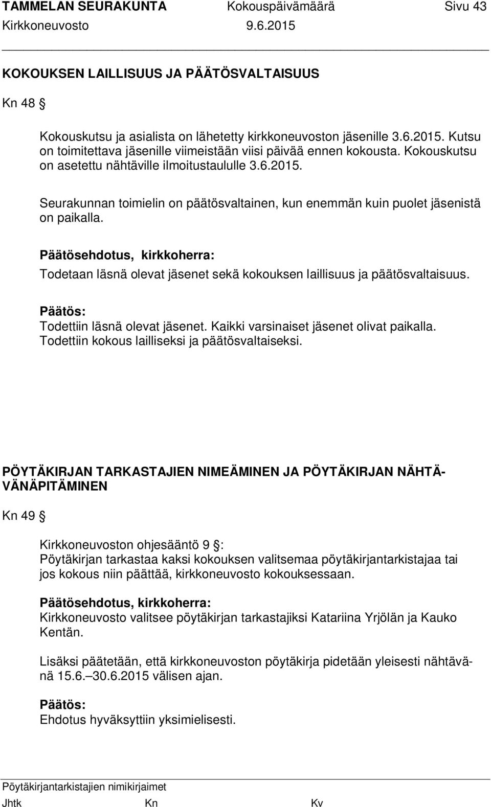 Seurakunnan toimielin on päätösvaltainen, kun enemmän kuin puolet jäsenistä on paikalla. Todetaan läsnä olevat jäsenet sekä kokouksen laillisuus ja päätösvaltaisuus. Todettiin läsnä olevat jäsenet.