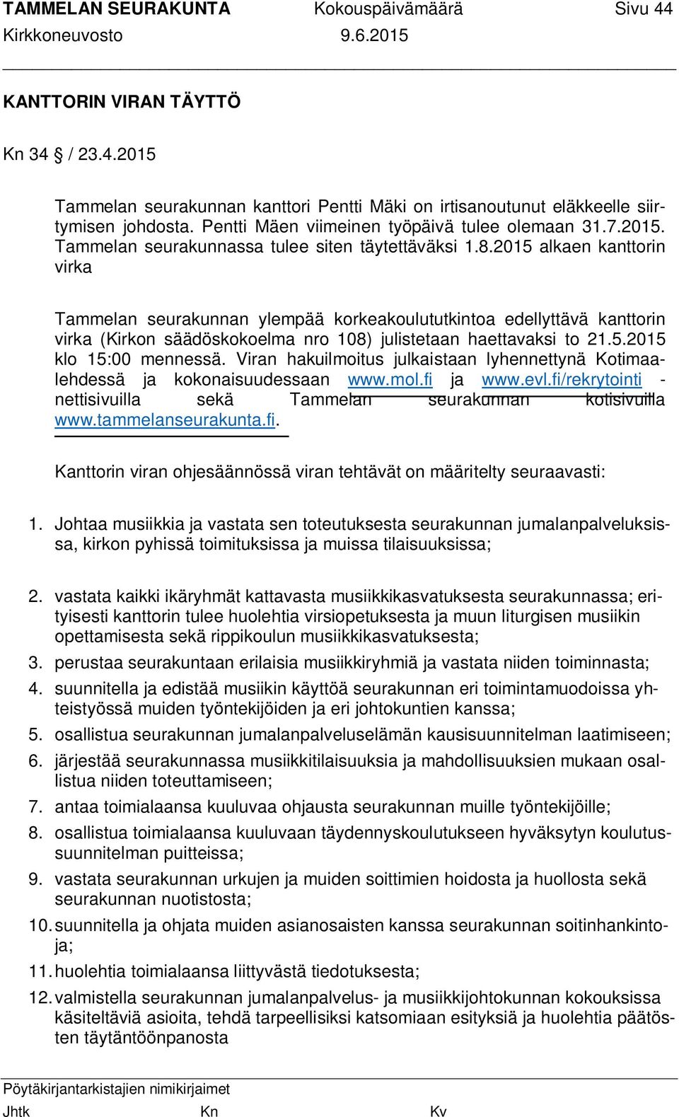 2015 alkaen kanttorin virka Tammelan seurakunnan ylempää korkeakoulututkintoa edellyttävä kanttorin virka (Kirkon säädöskokoelma nro 108) julistetaan haettavaksi to 21.5.2015 klo 15:00 mennessä.