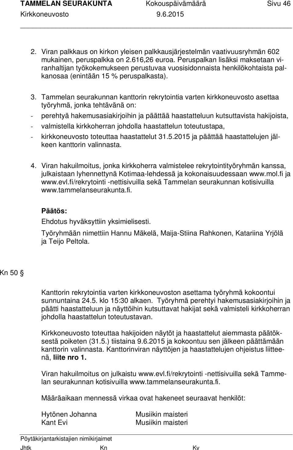 Tammelan seurakunnan kanttorin rekrytointia varten kirkkoneuvosto asettaa työryhmä, jonka tehtävänä on: - perehtyä hakemusasiakirjoihin ja päättää haastatteluun kutsuttavista hakijoista, -