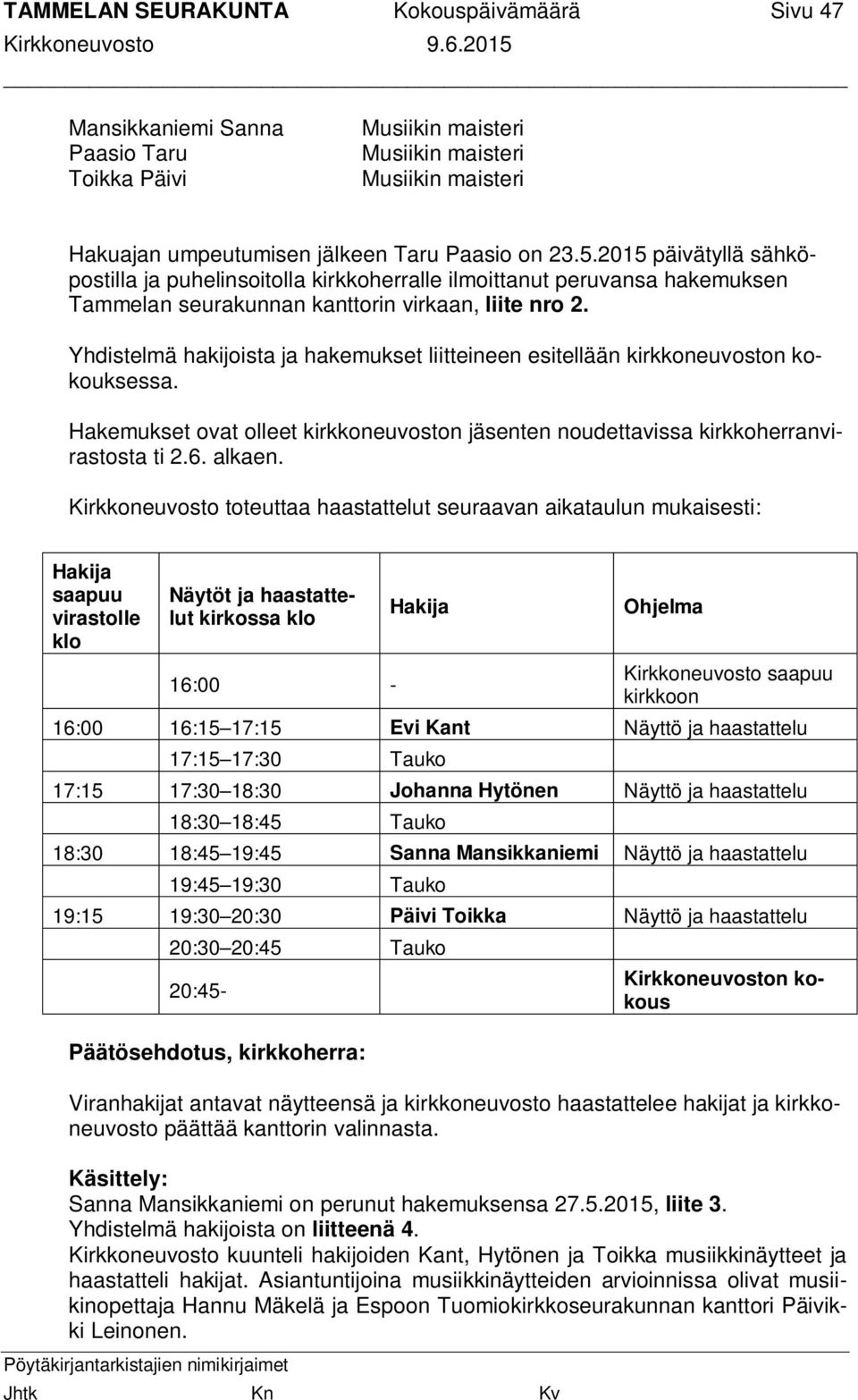 Yhdistelmä hakijoista ja hakemukset liitteineen esitellään kirkkoneuvoston kokouksessa. Hakemukset ovat olleet kirkkoneuvoston jäsenten noudettavissa kirkkoherranvirastosta ti 2.6. alkaen.