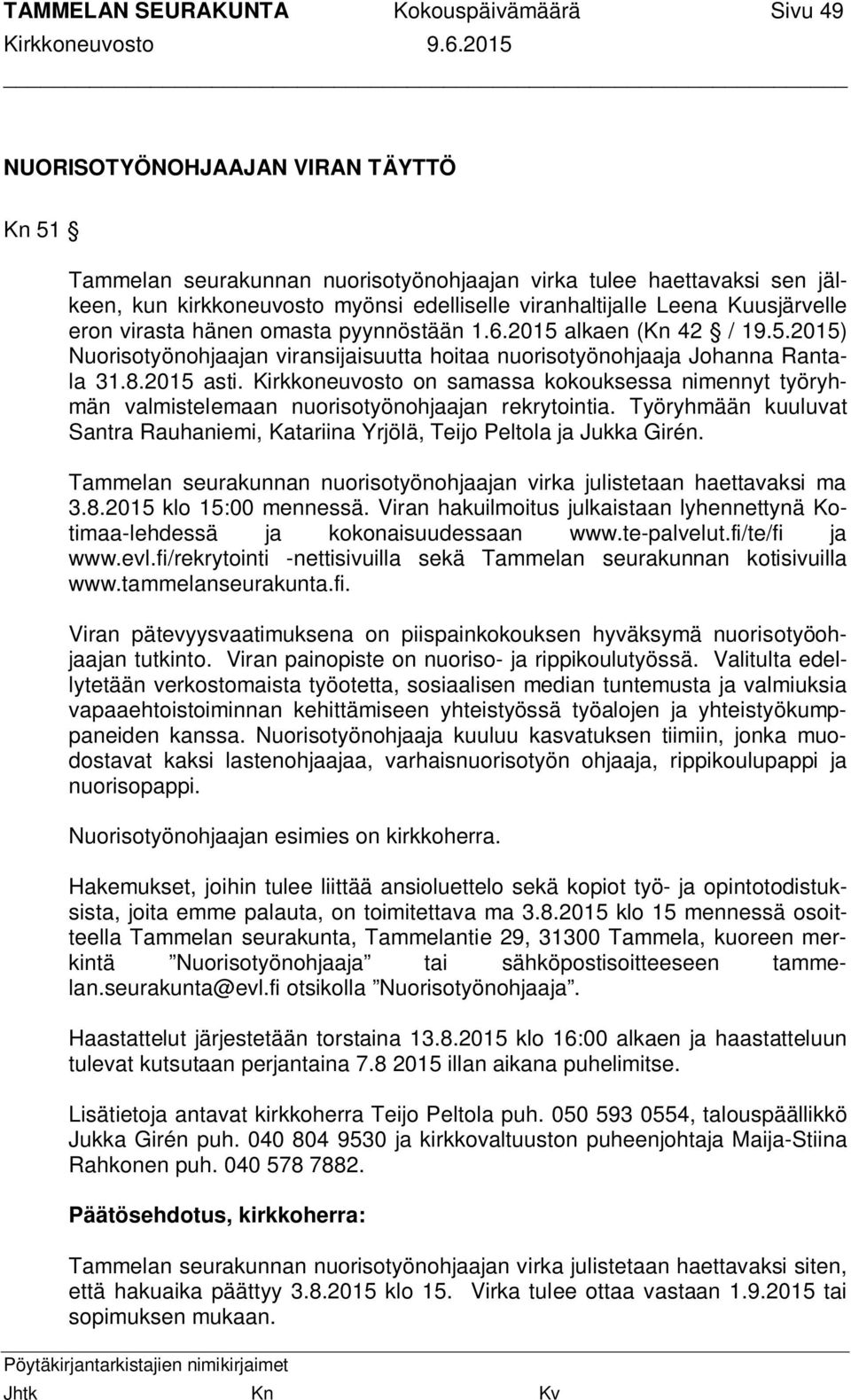 2015 asti. Kirkkoneuvosto on samassa kokouksessa nimennyt työryhmän valmistelemaan nuorisotyönohjaajan rekrytointia.