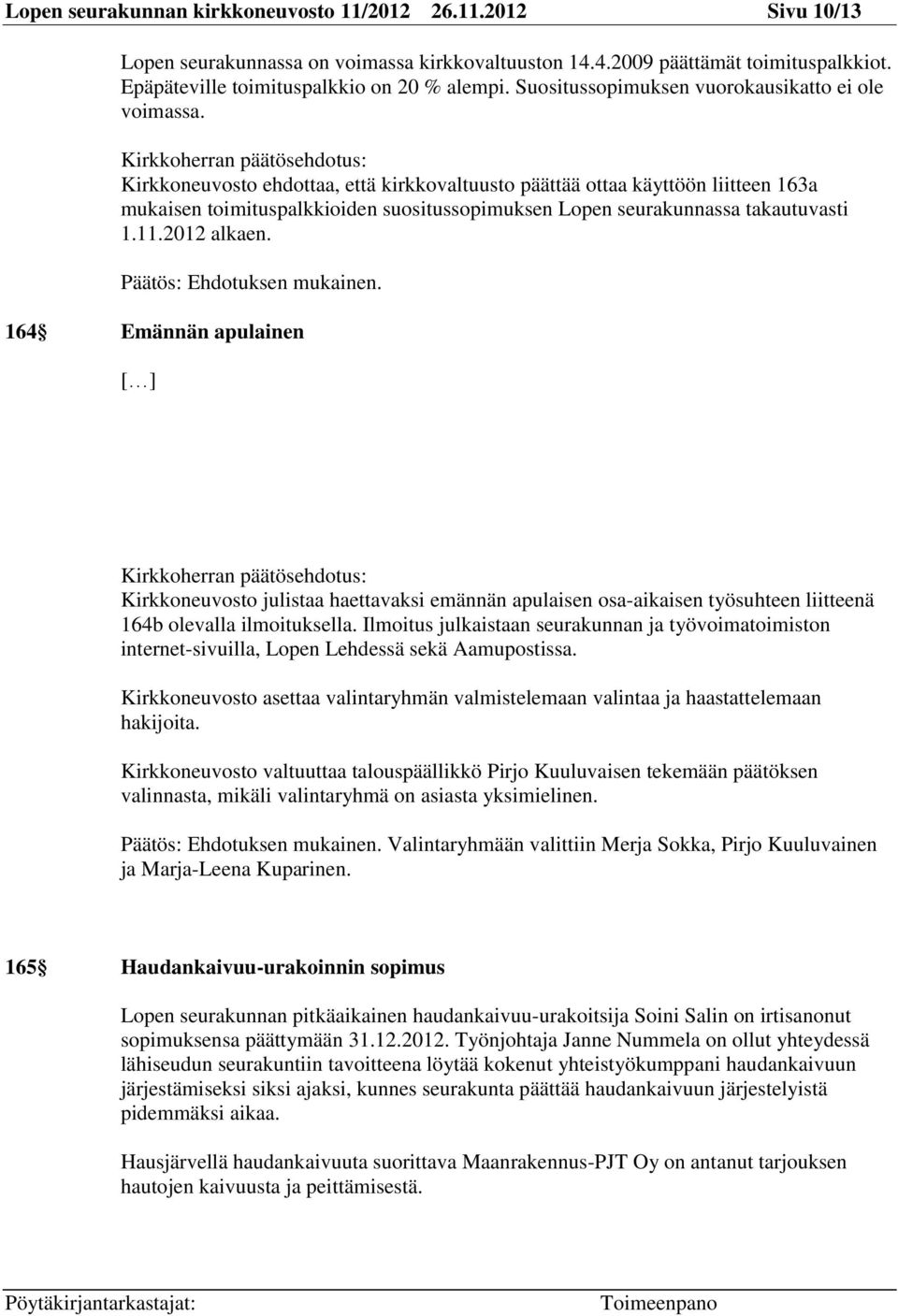 Kirkkoneuvosto ehdottaa, että kirkkovaltuusto päättää ottaa käyttöön liitteen 163a mukaisen toimituspalkkioiden suositussopimuksen Lopen seurakunnassa takautuvasti 1.11.2012 alkaen.