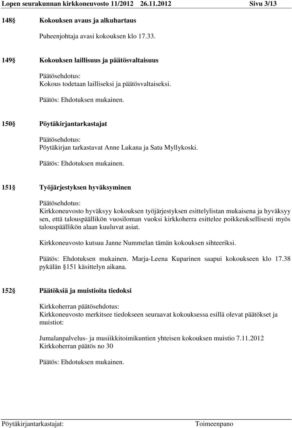 150 Pöytäkirjantarkastajat Päätösehdotus: Pöytäkirjan tarkastavat Anne Lukana ja Satu Myllykoski.