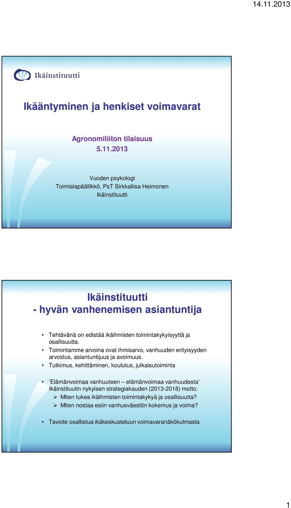 toimintakykyisyyttä ja osallisuutta. Toimintamme arvoina ovat ihmisarvo, vanhuuden erityisyyden arvostus, asiantuntijuus ja avoimuus.