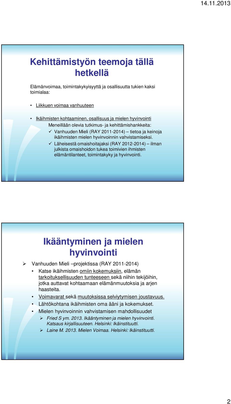 Läheisestä omaishoitajaksi (RAY 2012-2014) ilman julkista omaishoidon tukea toimivien ihmisten elämäntilanteet, toimintakyky ja hyvinvointi.